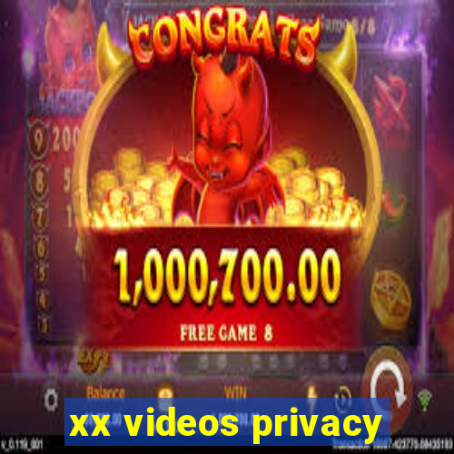 xx videos privacy